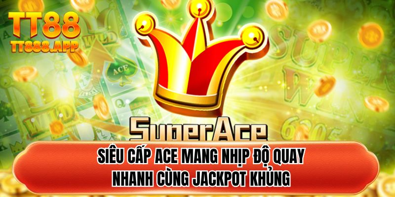Siêu Cấp ACE mang nhịp độ quay nhanh cùng jackpot khủng